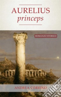 Aurelius princeps. E-book. Formato EPUB ebook di Andrea Corrino