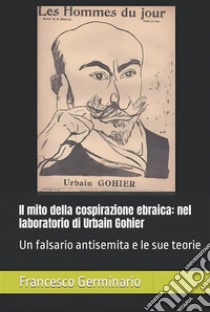 Il mito della cospirazione ebraicaNel laboratorio di Urbain Gohier. E-book. Formato PDF ebook di Francesco Germinario