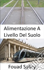 Alimentazione a Livello del SuoloVisione ferroviaria per il futuro. E-book. Formato EPUB ebook