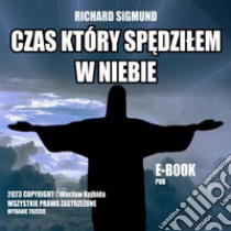 Czas który spedzilemw Niebie. E-book. Formato EPUB ebook di RICHARD SIGMUND