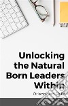 Unlocking the Natural Born Leaders Within : Orientation Skills. E-book. Formato EPUB ebook