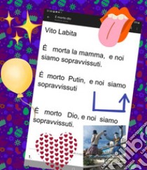 È morta la mamma e noi siamo sopravvissuti.   È morto Putin e noi  siamo sopravvissuti.   È morto dio e noi siamo sopravvissuti. E-book. Formato PDF ebook di Labita Vito