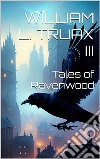 Tales of Ravenwood. E-book. Formato EPUB ebook di III William L. Truax