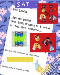 Vita da poeta.   Una bella dormita di 8  ore  e un  bel  libro notturno. E-book. Formato PDF ebook di Labita Vito