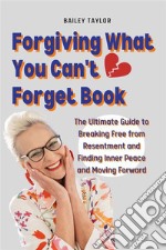 Forgiving What You Can&apos;t Forget BookThe Ultimate Guide to Breaking Free from Resentment and Finding Inner Peace and Moving Forward.. E-book. Formato EPUB