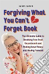 Forgiving What You Can&apos;t Forget BookThe Ultimate Guide to Breaking Free from Resentment and Finding Inner Peace and Moving Forward.. E-book. Formato EPUB ebook