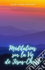 Méditations sur la Vie de  Jésus-Christ. E-book. Formato EPUB ebook