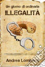 Un giorno di ordinaria illegalitàRacconto breve divertente. E-book. Formato EPUB ebook