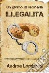 Un giorno di ordinaria illegalitàRacconto breve divertente. E-book. Formato EPUB ebook