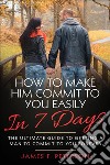 How to Make Him Commit to You Easily In 7 DaysThe Ultimate Guide to Getting a Man to Commit to You Forever. E-book. Formato EPUB ebook