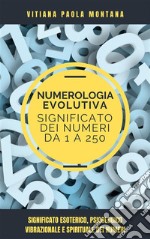 Il Significato dei Numeri da 1 a 250Significato Esoterico, Psicologico, Vibrazionale e Spirituale dei Numeri da 1 a 250. E-book. Formato EPUB ebook