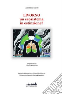 LIVORNO un ecosistema in estinzione?prefazione di Valerio Gennaro. E-book. Formato EPUB ebook di Antonio Fiorentino