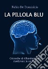 La pillola bluCronache di riflessioni per risollevare la società. E-book. Formato EPUB ebook