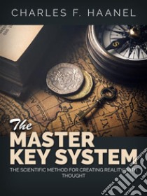 The Master Key SystemThe scientific Method for creating reality with thought. E-book. Formato EPUB ebook di Charles F. Haanel