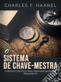 O Sistema de Chave-Mestra (Traduzido)O método científico para criar realidade  com pensamento. E-book. Formato EPUB ebook di Charles F. Haanel