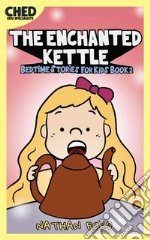 The Enchanted Kettle (Bedtime Stories for Kids Book 2)(Full Length Chapter Books for Kids Ages 6-12) (Includes Children Educational Worksheets). E-book. Formato EPUB ebook