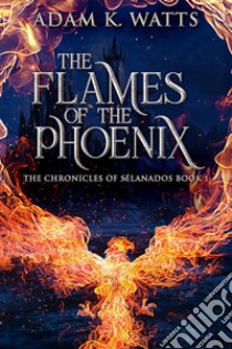 The Flames Of The Phoenix. E-book. Formato EPUB ebook di Adam K. Watt