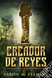 Creador de Reyes. E-book. Formato EPUB ebook di Aaron M. Fleming