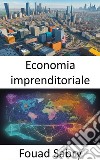 Economia imprenditorialeScatenare l’innovazione e la prosperità, un viaggio attraverso l’economia imprenditoriale. E-book. Formato EPUB ebook