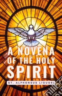 A Novena of the Holy Spirit. E-book. Formato EPUB ebook di St. Alphonsus Liguori