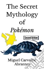 The Secret Mythology of PokémonPokémon Origins and Legends from Generations I through IX. E-book. Formato EPUB ebook