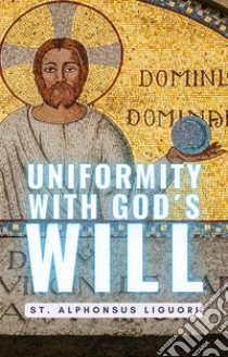 Uniformity With Gods Will. E-book. Formato EPUB ebook di St. Alphonsus Liguori