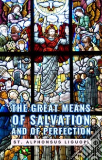 The Great Means Of Salvation And Of Perfection. E-book. Formato EPUB ebook di St. Alphonsus Liguori