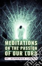 Meditations On The Passion Of Our Lord. E-book. Formato EPUB ebook