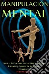 Manipulación MentalTécnicas de Persuasión, Control Mental para Lograr Tus Metas y Aprender los Secretos de la Comunicación.. E-book. Formato EPUB ebook