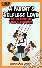 A Parent&apos;s Selfless Love (Bedtime Adventure Books for Kids Book 9)(Full Length Chapter Books for Kids Ages 6-12) (Includes Children Educational Worksheets). E-book. Formato EPUB ebook