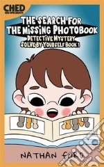 The Search for the Missing Photobook (Detective Mystery Solve-By-Yourself Book 1)(Full Length Chapter Books for Kids Ages 6-12) (Includes Children Educational Worksheets). E-book. Formato EPUB ebook