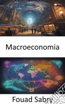 MacroeconomiaDemistificare la macroeconomia, orientarsi nell’economia globale. E-book. Formato EPUB ebook di Fouad Sabry