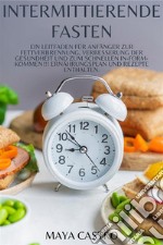 Intermittierende FastenEin Leitfaden für Anfänger zur Fettverbrennung, Verbesserung der Gesundheit und zum schnellen In-Form-Kommen!!! Ernährungsplan und Rezepte enthalten.. E-book. Formato EPUB ebook