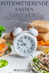 Intermittierende FastenEin Leitfaden für Anfänger zur Fettverbrennung, Verbesserung der Gesundheit und zum schnellen In-Form-Kommen!!! Ernährungsplan und Rezepte enthalten.. E-book. Formato EPUB ebook