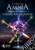 La Saga di Amnia - Vol.2: L&apos;Ultimo Raggio di Sole. E-book. Formato EPUB ebook