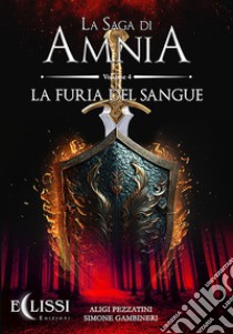 La Saga di Amnia - Vol.4: La Furia del Sangue. E-book. Formato EPUB ebook di Aligi Pezzatini