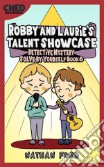 Robby and Laurie’s Talent Showcase (Detective Mystery Solve-By-Yourself Book 6) (Full Length Chapter Books for Kids Ages 6-12) (Includes Children Educational Worksheets). E-book. Formato EPUB ebook