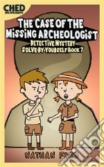 The Case of the Missing Archeologist (Detective Mystery Solve-By-Yourself Book 7)(Full Length Chapter Books for Kids Ages 6-12) (Includes Children Educational Worksheets). E-book. Formato EPUB ebook