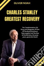 Charles Stanley Greates RecoveryThe Transformative Life Story And Biography Of One Of The Most Prominent Televangelist And The Rise Of His Ministry, His early years, goals And Death. E-book. Formato EPUB