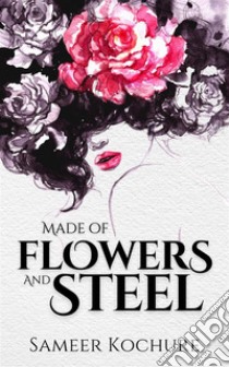 Made of Flowers and SteelAn Empowering Poetry Collection for Women. E-book. Formato EPUB ebook di Sameer Kochure