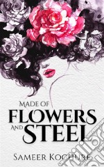 Made of Flowers and SteelAn Empowering Poetry Collection for Women. E-book. Formato EPUB ebook