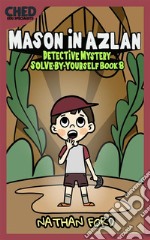 Mason in Azlan (Detective Mystery Solve-By-Yourself Book 8)(Full Length Chapter Books for Kids Ages 6-12) (Includes Children Educational Worksheets). E-book. Formato EPUB ebook