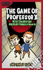 The Game of Professor X (Detective Mystery Solve-By-Yourself Book 10)(Full Length Chapter Books for Kids Ages 6-12) (Includes Children Educational Worksheets). E-book. Formato EPUB ebook