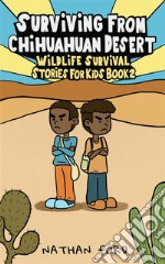 Surviving From Chihuahuan Desert (Wildlife Survival Stories for Kids Book 2)(Full Length Chapter Books for Kids Ages 6-12) (Includes Children Educational Worksheets). E-book. Formato EPUB ebook