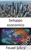 Sviluppo economicoPotenziare la prosperità, una guida completa allo sviluppo economico. E-book. Formato EPUB ebook