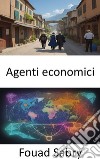 Agenti economiciSvelare l&apos;economia dei decisori, una guida per gli agenti economici. E-book. Formato EPUB ebook