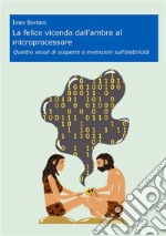 La felice vicenda dall&apos;ambra al microprocessoreQuattro secoli di scoperte e invenzioni sull&apos;elettricità. E-book. Formato EPUB