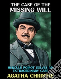 The Case of the Missing WillHercule Poirot Solves an Extraordinary Case. E-book. Formato PDF ebook di Agatha Christie