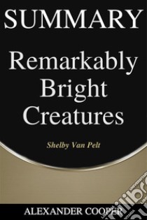 Summary of Remarkably Bright Creaturesby Shelby Van Pelt - A Comprehensive Summary. E-book. Formato EPUB ebook di Alexander Cooper