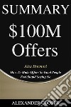 Summary of $100M Offersby Alex Hormozi - How To Make Offers So Good People Feel Stupid Saying No - A Comprehensive Summary. E-book. Formato EPUB ebook